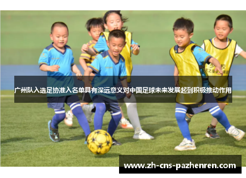 广州队入选足协准入名单具有深远意义对中国足球未来发展起到积极推动作用