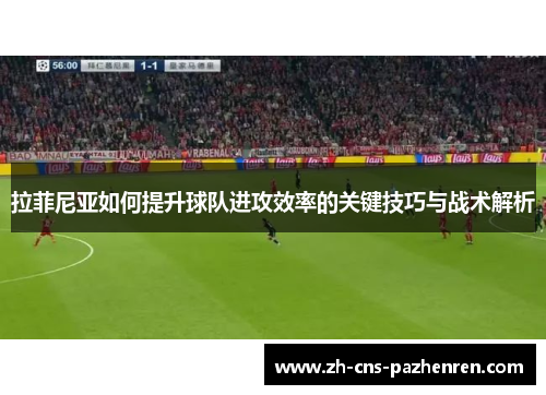 拉菲尼亚如何提升球队进攻效率的关键技巧与战术解析