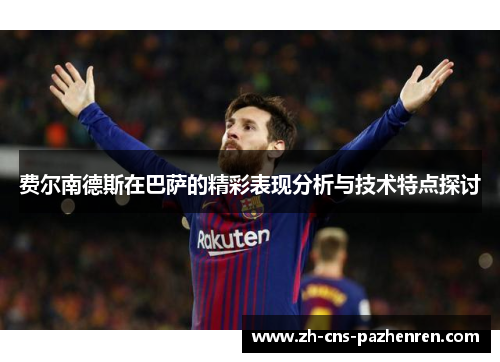费尔南德斯在巴萨的精彩表现分析与技术特点探讨