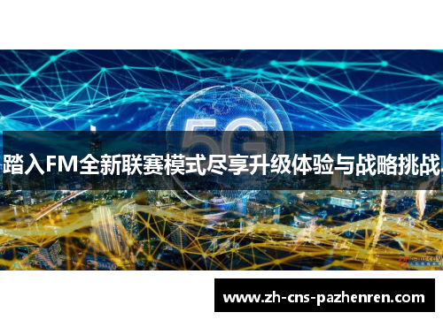 踏入FM全新联赛模式尽享升级体验与战略挑战