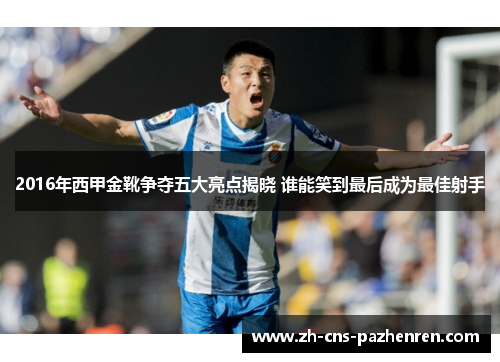 2016年西甲金靴争夺五大亮点揭晓 谁能笑到最后成为最佳射手