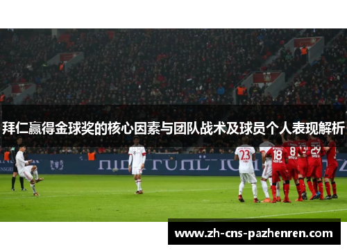 拜仁赢得金球奖的核心因素与团队战术及球员个人表现解析 拜仁赢得金球奖的核心因素与团队战术及球员个人表现解析