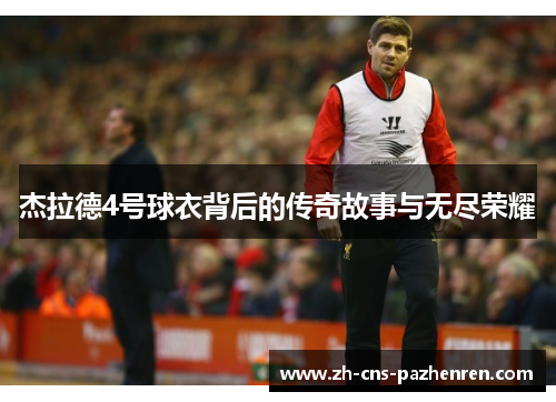 杰拉德4号球衣背后的传奇故事与无尽荣耀