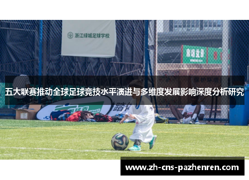 五大联赛推动全球足球竞技水平演进与多维度发展影响深度分析研究 五大联赛推动全球足球竞技水平演进与多维度发展影响深度分析研究