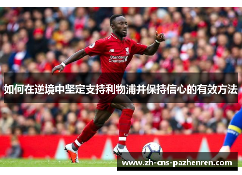 如何在逆境中坚定支持利物浦并保持信心的有效方法