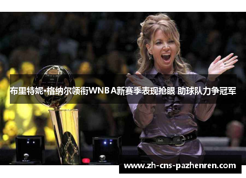 布里特妮·格纳尔领衔WNBA新赛季表现抢眼 助球队力争冠军