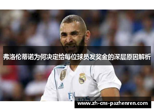 弗洛伦蒂诺为何决定给每位球员发奖金的深层原因解析