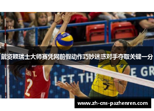 戴资颖瑞士大师赛凭网前假动作巧妙迷惑对手夺取关键一分