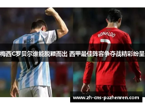 梅西C罗贝尔谁能脱颖而出 西甲最佳阵容争夺战精彩纷呈