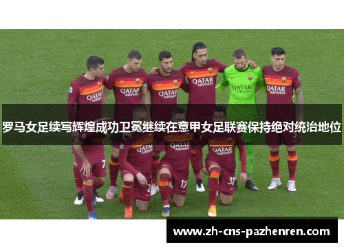 罗马女足续写辉煌成功卫冕继续在意甲女足联赛保持绝对统治地位 罗马女足续写辉煌成功卫冕继续在意甲女足联赛保持绝对统治地位