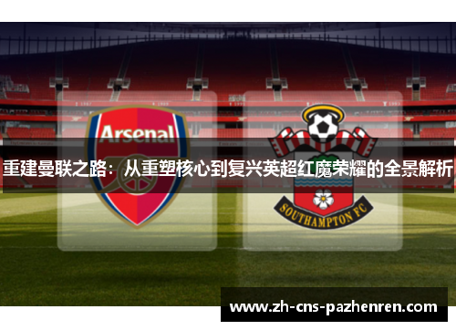 重建曼联之路：从重塑核心到复兴英超红魔荣耀的全景解析