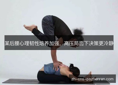 某后腰心理韧性培养加强，高压局面下决策更冷静